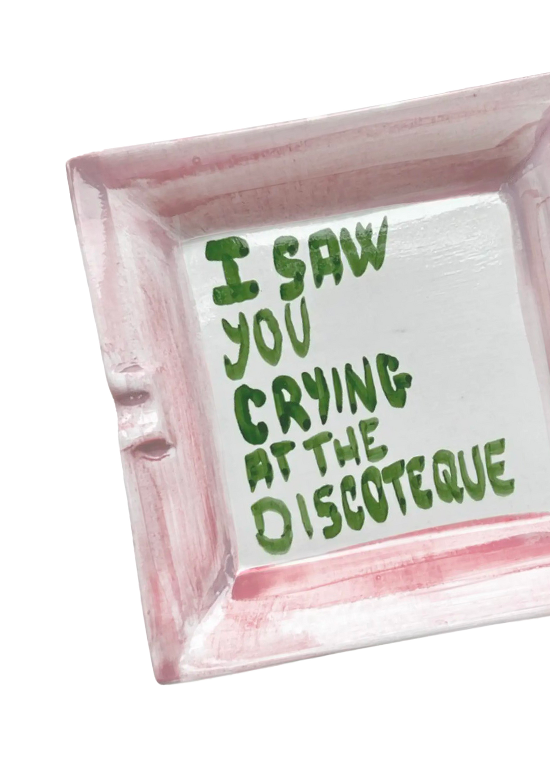 "I saw you crying at the discoteque" Ashtray